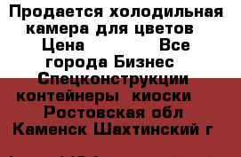 Продается холодильная камера для цветов › Цена ­ 50 000 - Все города Бизнес » Спецконструкции, контейнеры, киоски   . Ростовская обл.,Каменск-Шахтинский г.